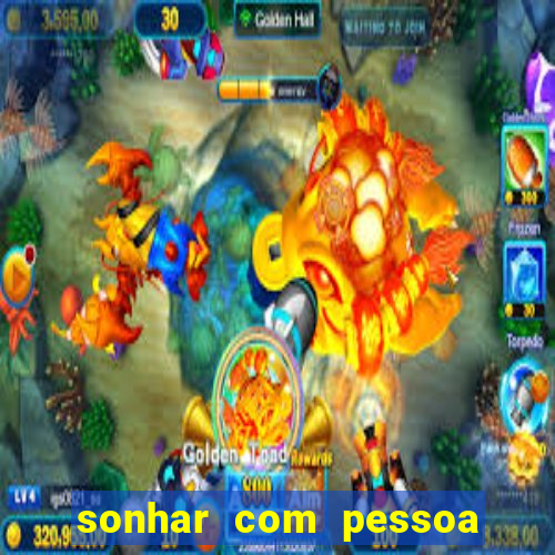 sonhar com pessoa falsa no jogo do bicho